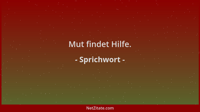Sprichwort - Mut findet Hilfe....