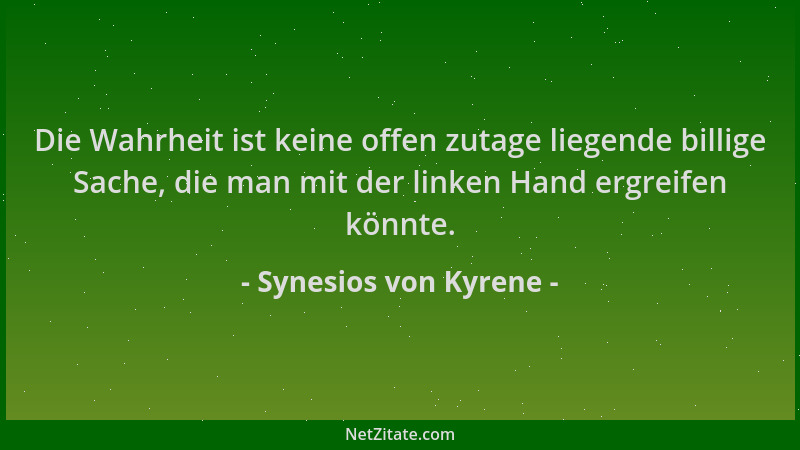 Synesios von Kyrene - Die Wahrheit ist keine offen zutage liegende billige Sache, die man mit der linken Hand ergreifen kön...