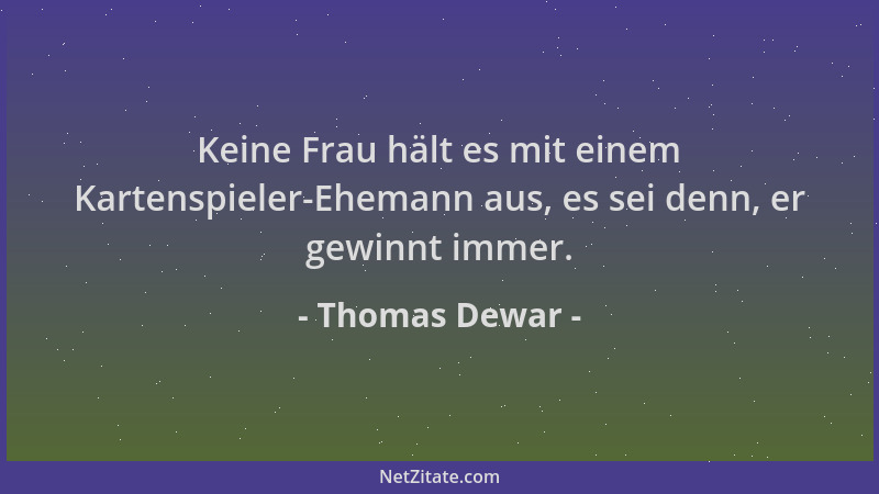 Thomas Dewar - Keine Frau hält es mit einem Kartenspieler-Ehemann aus, es sei denn, er gewinnt immer....