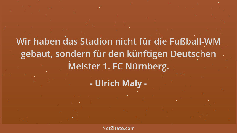 Ulrich Maly - Wir haben das Stadion nicht für die Fußball-WM gebaut, sondern für den künftigen Deutschen Meister 1. FC Nürn...