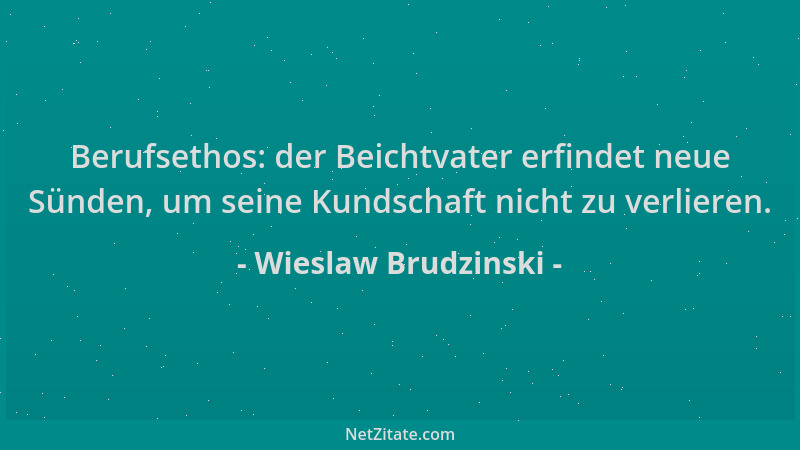 Wieslaw Brudzinski - Berufsethos: der Beichtvater erfindet neue Sünden, um seine Kundschaft nicht zu verlieren....