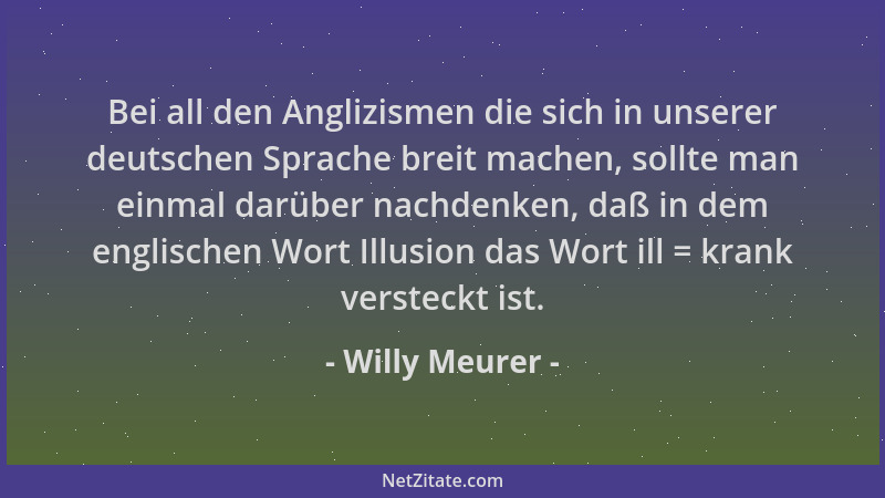 Willy Meurer - Bei all den Anglizismen die sich in unserer deutschen Sprache breit machen, sollte man einmal darüber nachde...