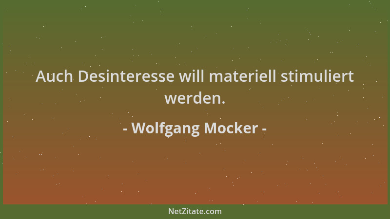 Wolfgang Mocker - Auch Desinteresse will materiell stimuliert werden....