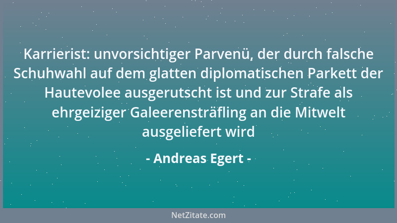 Andreas Egert - Karrierist: unvorsichtiger Parvenü, der durch falsche Schuhwahl auf dem glatten diplomatischen Parkett der...