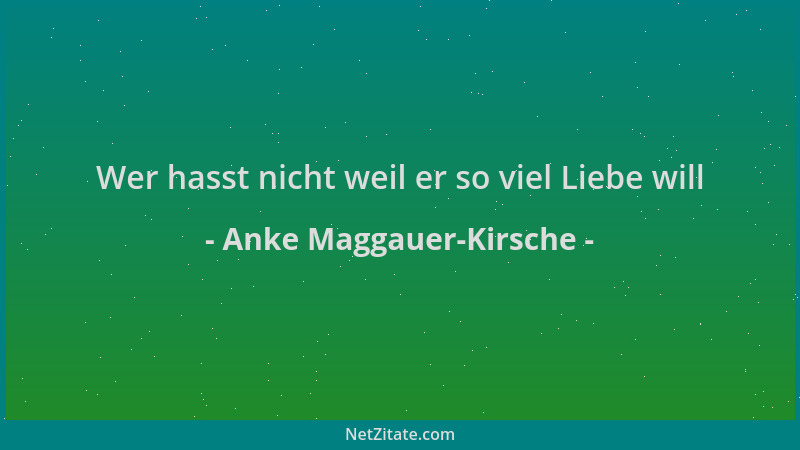 Anke Maggauer-Kirsche - Wer hasst nicht weil er so viel Liebe will...