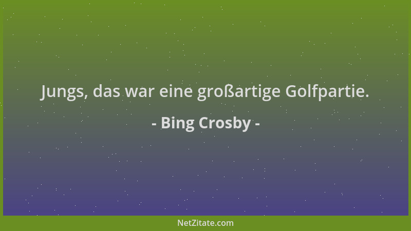 Bing Crosby - Jungs, das war eine großartige Golfpartie....