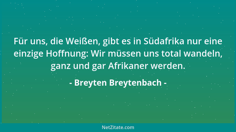 Breyten Breytenbach - Für uns, die Weißen, gibt es in Südafrika nur eine einzige Hoffnung: Wir müssen uns total wandeln, ga...