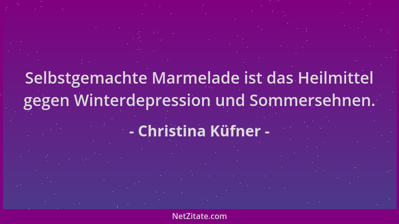 Christina Küfner - Selbstgemachte Marmelade ist das Heilmittel gegen Winterdepression und Sommersehnen....