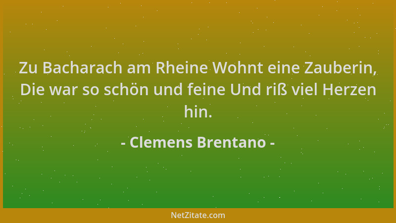 Clemens Brentano - Zu Bacharach am Rheine Wohnt eine Zauberin, Die war so schön und feine Und riß viel Herzen hin....