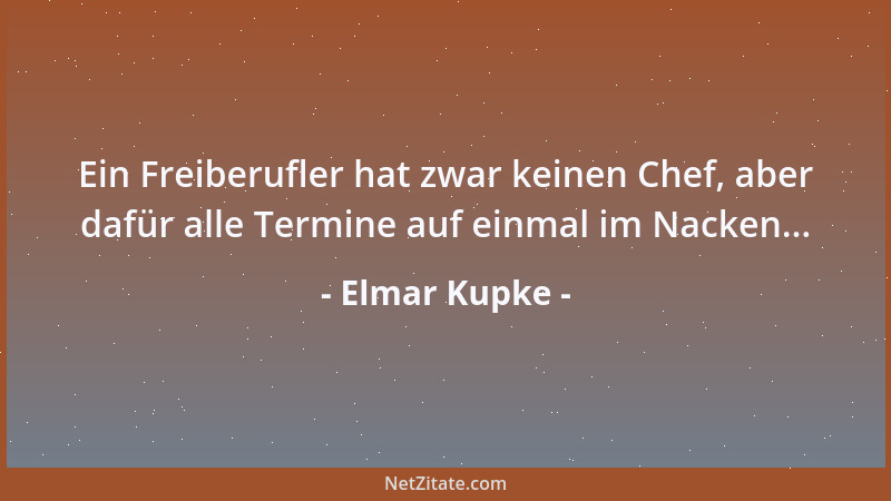 Elmar Kupke - Ein Freiberufler hat zwar keinen Chef, aber dafür alle Termine auf einmal im Nacken......
