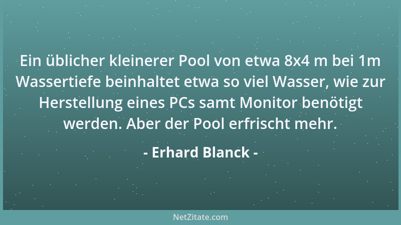 Erhard Blanck - Ein üblicher kleinerer Pool von etwa 8x4 m bei 1m Wassertiefe beinhaltet etwa so viel Wasser, wie zur Herst...