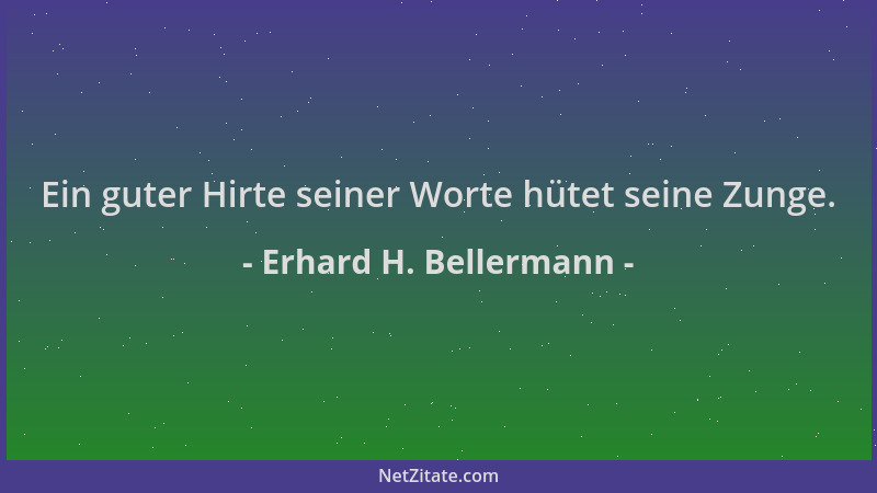 Erhard H. Bellermann - Ein guter Hirte seiner Worte hütet seine Zunge....
