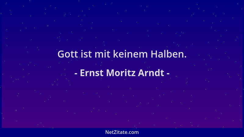 Ernst Moritz Arndt - Gott ist mit keinem Halben....