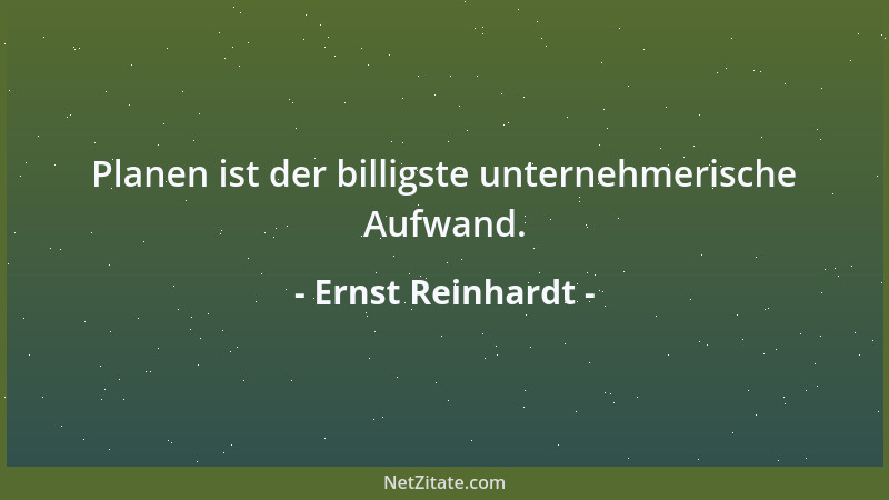 Ernst Reinhardt - Planen ist der billigste unternehmerische Aufwand....