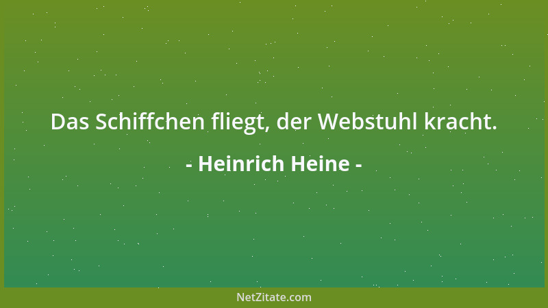 Heinrich Heine - Das Schiffchen fliegt, der Webstuhl kracht....