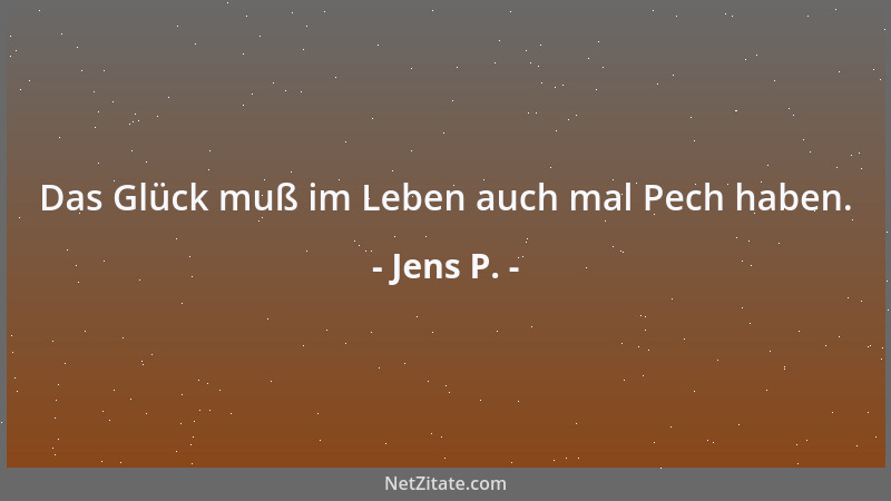 Jens P. - Das Glück muß im Leben auch mal Pech haben....