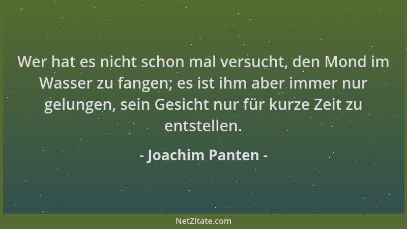 Joachim Panten - Wer hat es nicht schon mal versucht, den Mond im Wasser zu fangen; es ist ihm aber immer nur gelungen, sei...