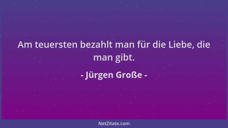 Jürgen Große - Am teuersten bezahlt man für die Liebe, die man gibt....