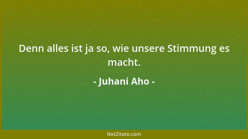 Juhani Aho - Denn alles ist ja so, wie unsere Stimmung es macht....