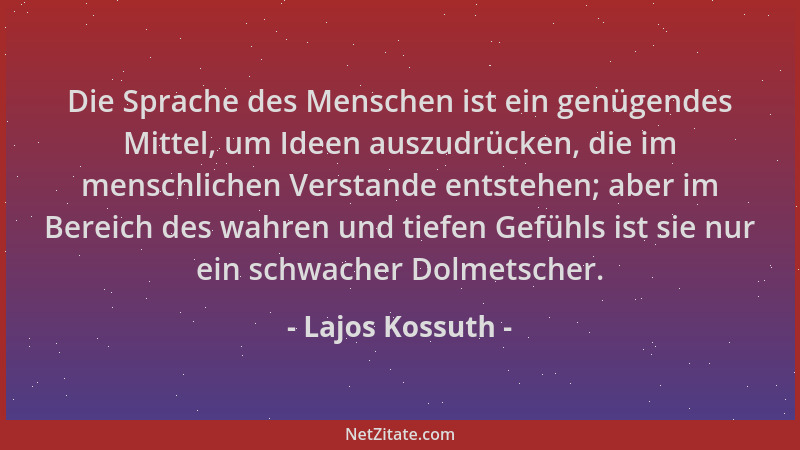Lajos Kossuth - Die Sprache des Menschen ist ein genügendes Mittel, um Ideen auszudrücken, die im menschlichen Verstande en...