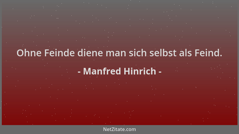 Manfred Hinrich - Ohne Feinde diene man sich selbst als Feind....