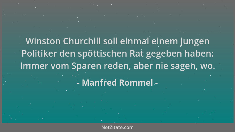 Manfred Rommel - Winston Churchill soll einmal einem jungen Politiker den spöttischen Rat gegeben haben: Immer vom Sparen r...