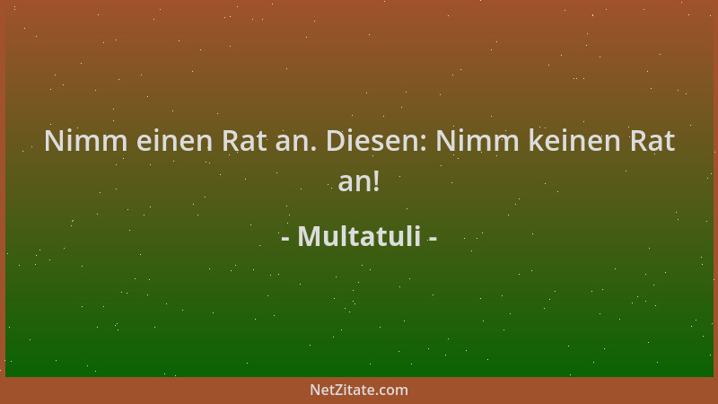 Multatuli - Nimm einen Rat an. Diesen: Nimm keinen Rat an!...