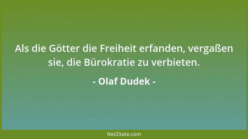 Olaf Dudek - Als die Götter die Freiheit erfanden, vergaßen sie, die Bürokratie zu verbieten....
