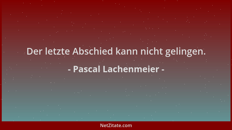 Pascal Lachenmeier - Der letzte Abschied kann nicht gelingen....