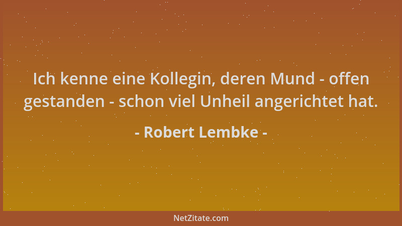 Robert Lembke - Ich kenne eine Kollegin, deren Mund - offen gestanden - schon viel Unheil angerichtet hat....
