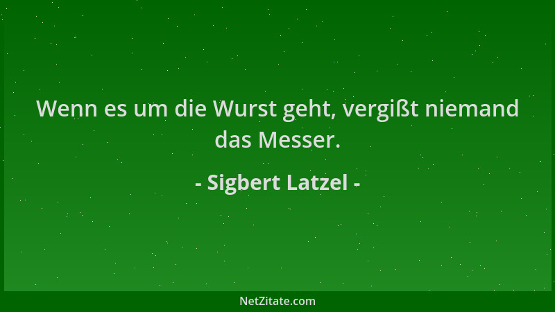 Sigbert Latzel - Wenn es um die Wurst geht, vergißt niemand das Messer....