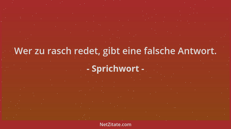 Sprichwort - Wer zu rasch redet, gibt eine falsche Antwort....
