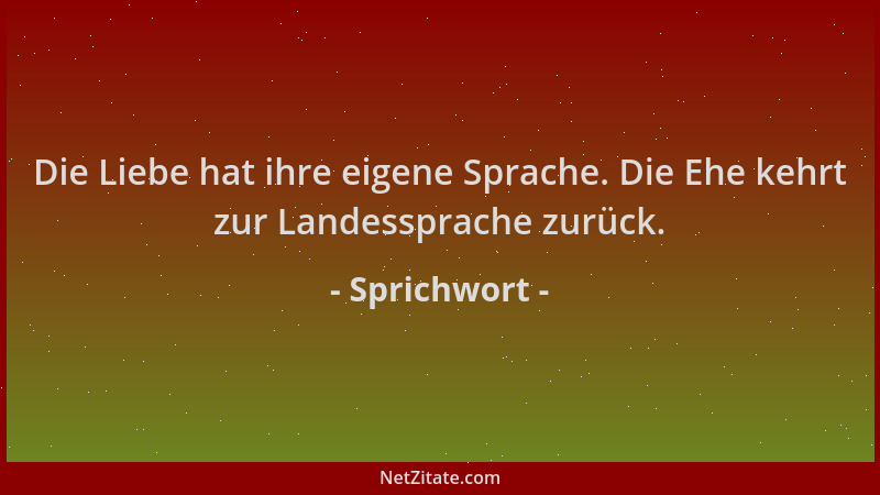 Sprichwort - Die Liebe hat ihre eigene Sprache. Die Ehe kehrt zur Landessprache zurück....