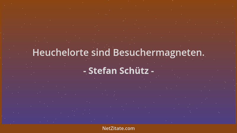 Stefan Schütz - Heuchelorte sind Besuchermagneten....