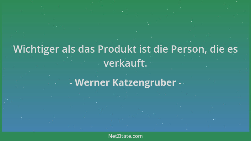 Werner Katzengruber - Wichtiger als das Produkt ist die Person, die es verkauft....