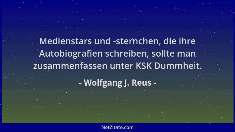 Wolfgang J. Reus - Medienstars und -sternchen, die ihre Autobiografien schreiben, sollte man zusammenfassen unter KSK Dummh...