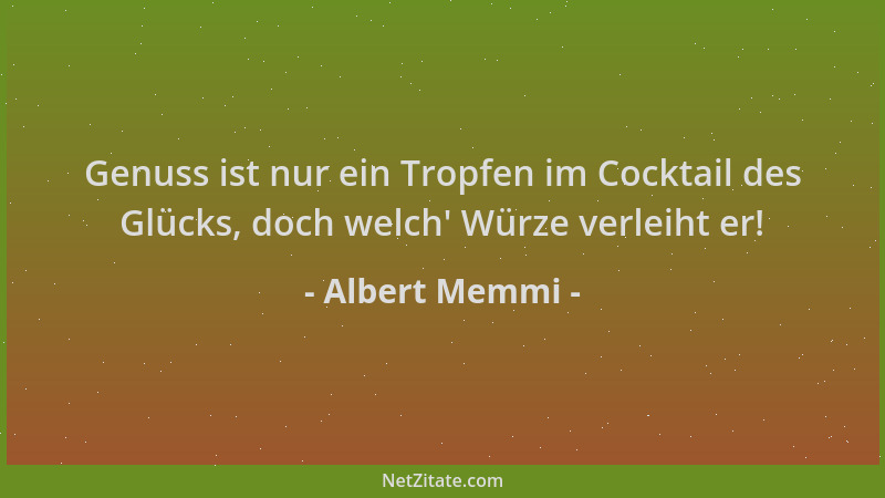 Albert Memmi - Genuss ist nur ein Tropfen im Cocktail des Glücks, doch welch ' Würze verleiht er!...