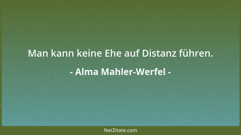 Alma Mahler-Werfel - Man kann keine Ehe auf Distanz führen....