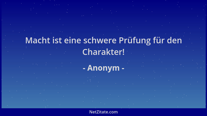 Anonym - Macht ist eine schwere Prüfung für den Charakter!...