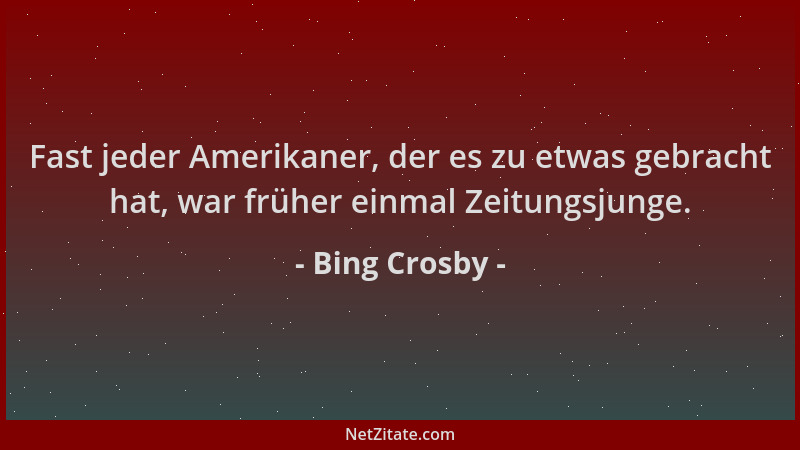 Bing Crosby - Fast jeder Amerikaner, der es zu etwas gebracht hat, war früher einmal Zeitungsjunge....