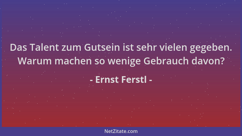 Ernst Ferstl - Das Talent zum Gutsein ist sehr vielen gegeben. Warum machen so wenige Gebrauch davon?...