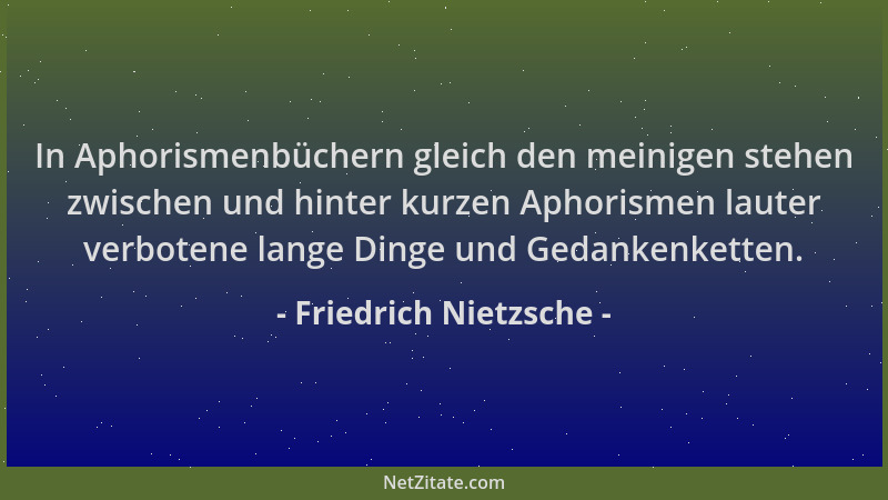 Friedrich Nietzsche - In Aphorismenbüchern gleich den meinigen stehen zwischen und hinter kurzen Aphorismen lauter verboten...