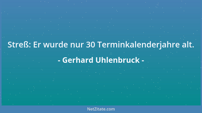 Gerhard Uhlenbruck - Streß: Er wurde nur 30 Terminkalenderjahre alt....