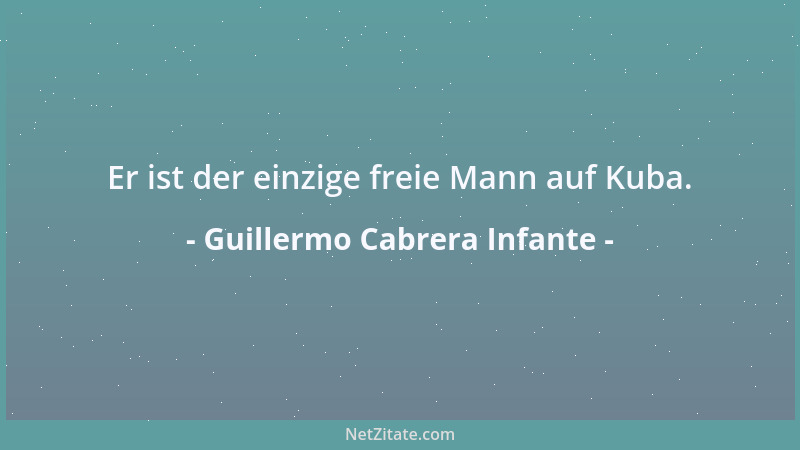 Guillermo Cabrera Infante - Er ist der einzige freie Mann auf Kuba....