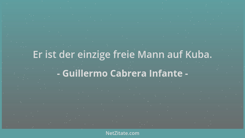 Guillermo Cabrera Infante - Er ist der einzige freie Mann auf Kuba....