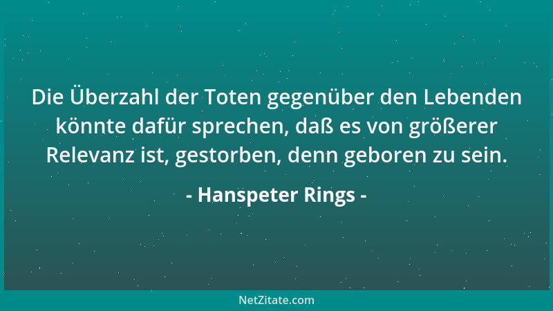 Hanspeter Rings - Die Überzahl der Toten gegenüber den Lebenden könnte dafür sprechen, daß es von größerer Relevanz ist, ge...