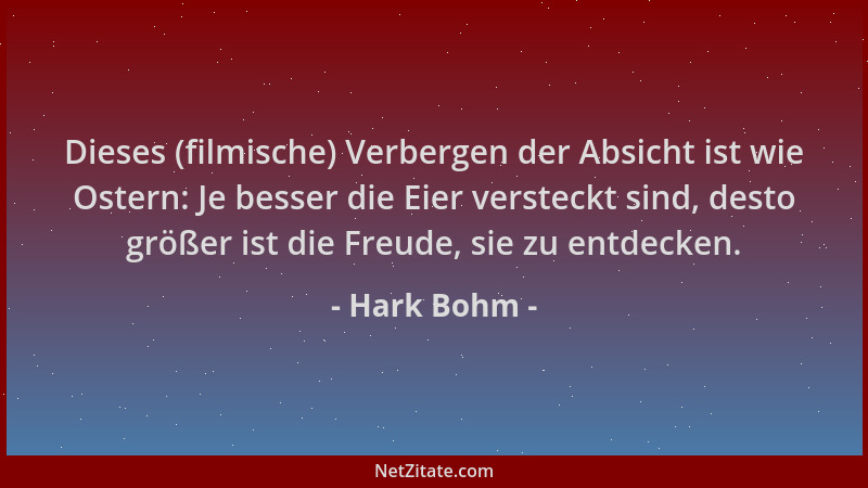Hark Bohm - Dieses (filmische) Verbergen der Absicht ist wie Ostern: Je besser die Eier versteckt sind, desto größer ist di...