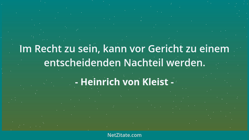 Heinrich von Kleist - Im Recht zu sein, kann vor Gericht zu einem entscheidenden Nachteil werden....