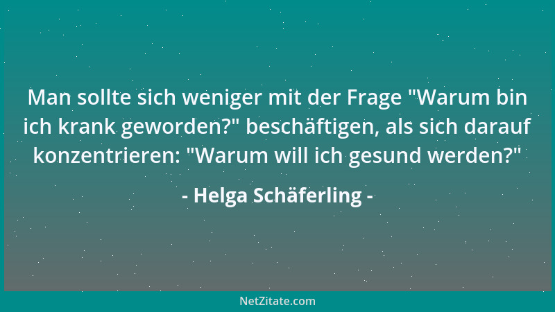 Helga Schäferling - Man sollte sich weniger mit der Frage  "Warum bin ich krank geworden? " beschäftigen, als sich darauf kon...