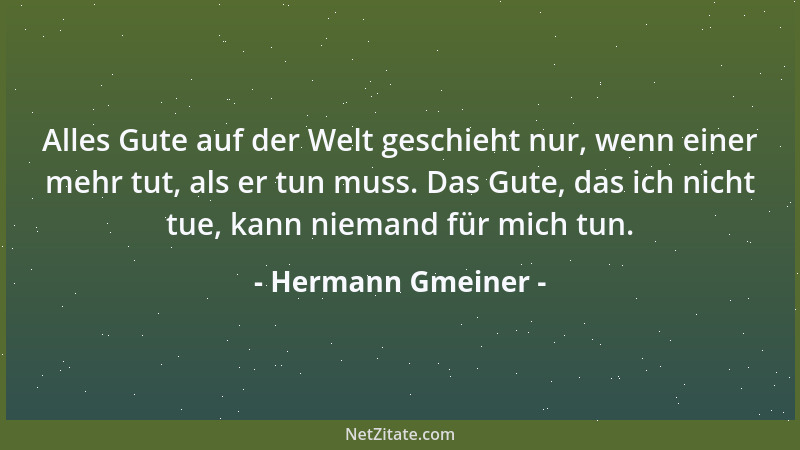 Hermann Gmeiner - Alles Gute auf der Welt geschieht nur, wenn einer mehr tut, als er tun muss. Das Gute, das ich nicht tue,...
